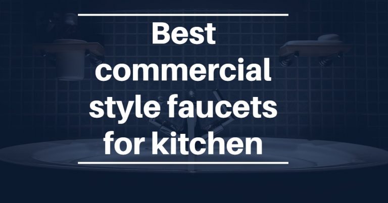 Best Commercial Kitchen Faucet – The Ultimate Guide
