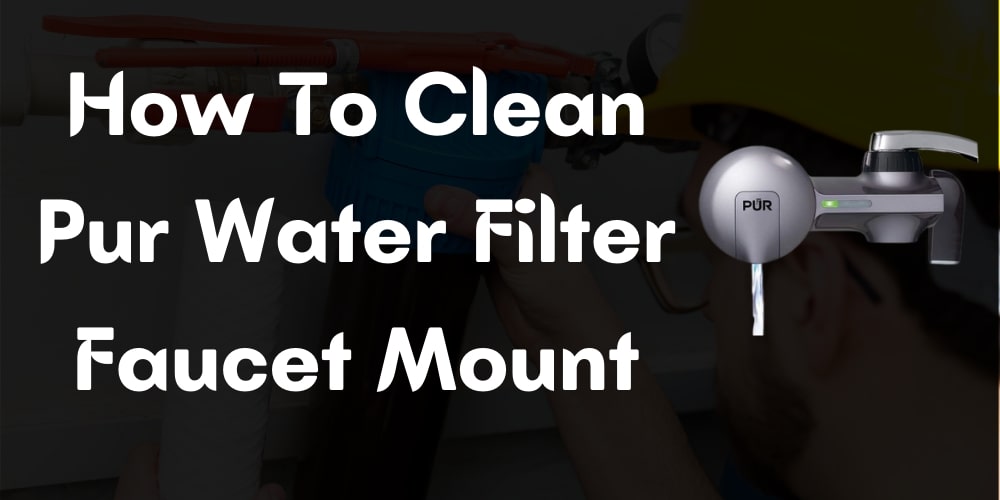 how to clean pur water filter faucet mount