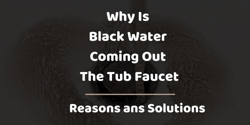 Why Is Black Water Coming Out The Tub Faucet