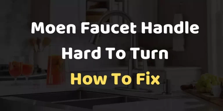 Moen Faucet Handle Hard To Turn – How To Fix It?