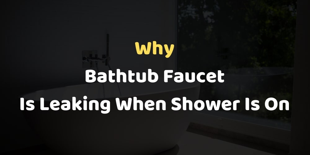Why Bathtub Faucet Leaking When Shower Is On