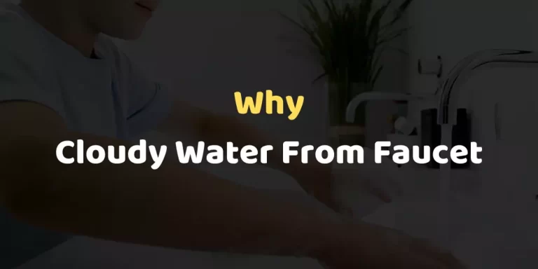 Cloudy Water From Faucet – Reasons and Solutions