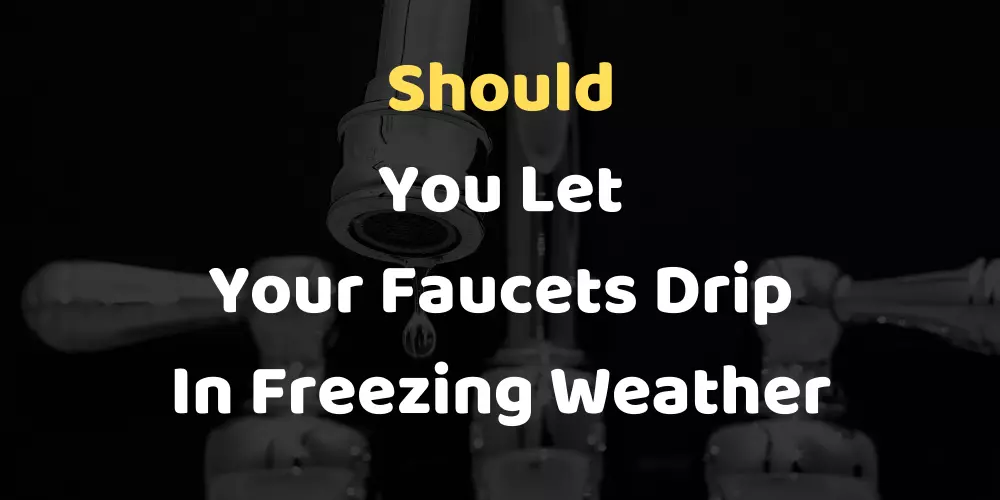 should you let your faucets drip in freezing weather