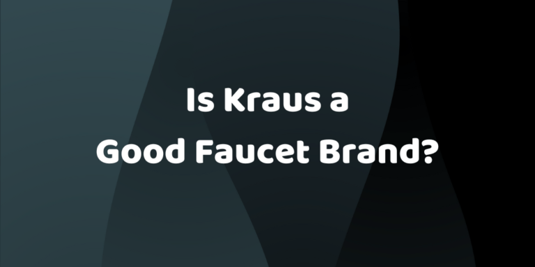 Is Kraus a Good Faucet Brand?