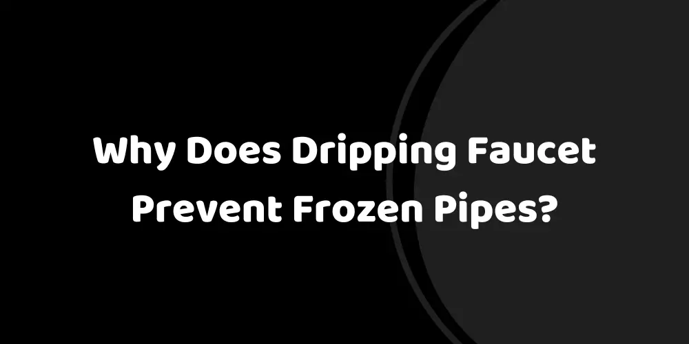Why Does Dripping Faucet Prevent Frozen Pipes