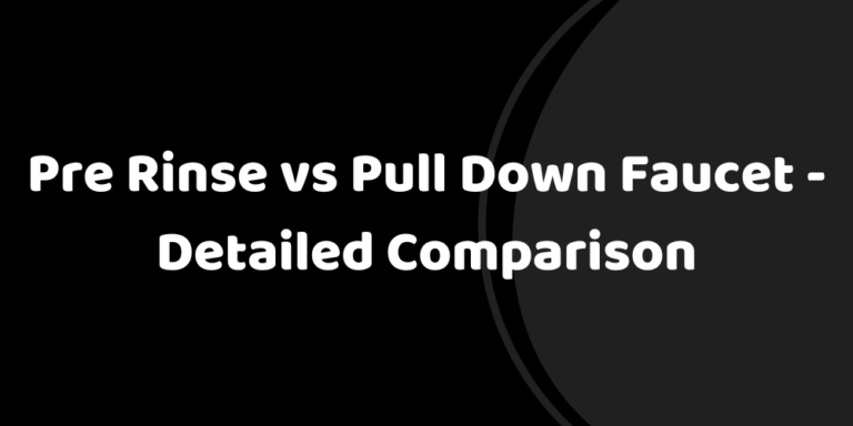 Pre Rinse vs Pull Down Faucet – Detailed Comparison