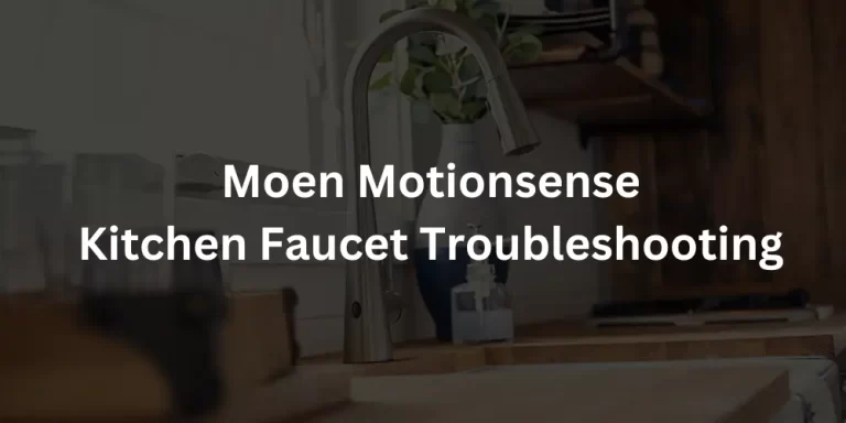 Moen Motionsense Kitchen Faucet Troubleshooting – A Detailed Guide